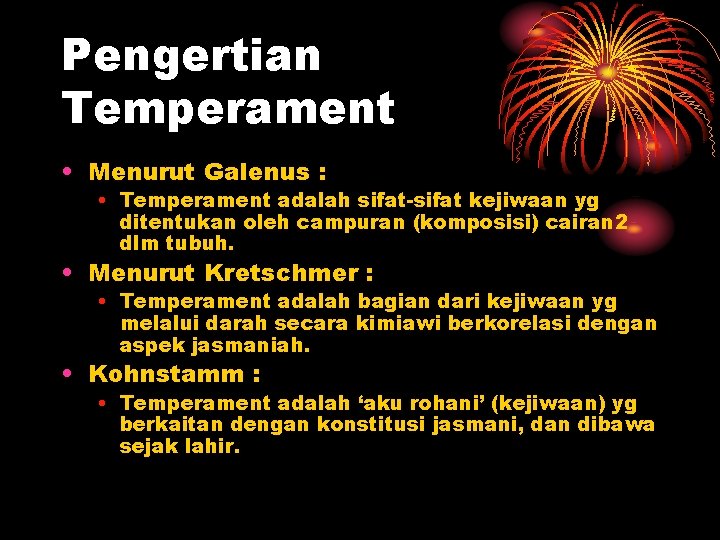 Pengertian Temperament • Menurut Galenus : • Temperament adalah sifat-sifat kejiwaan yg ditentukan oleh
