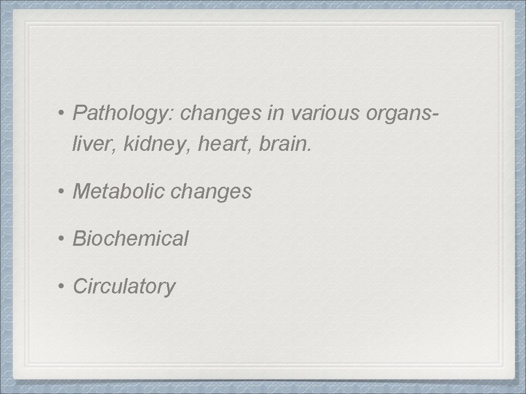  • Pathology: changes in various organsliver, kidney, heart, brain. • Metabolic changes •