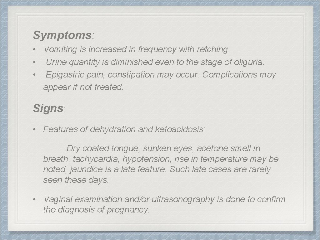 Symptoms: • Vomiting is increased in frequency with retching. • Urine quantity is diminished