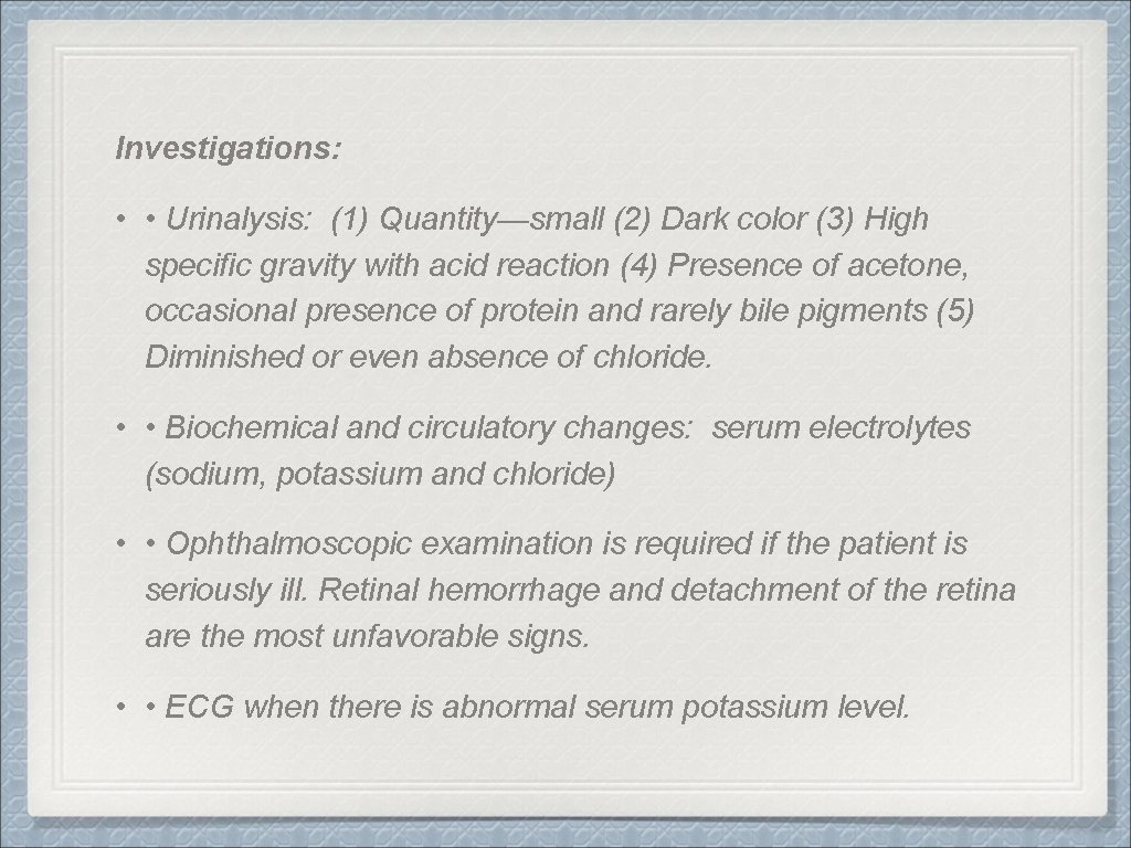 Investigations: • • Urinalysis: (1) Quantity—small (2) Dark color (3) High specific gravity with