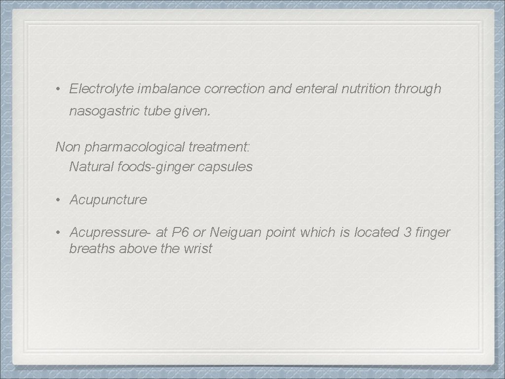  • Electrolyte imbalance correction and enteral nutrition through nasogastric tube given. Non pharmacological