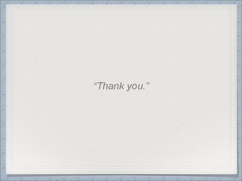 “Thank you. ” 