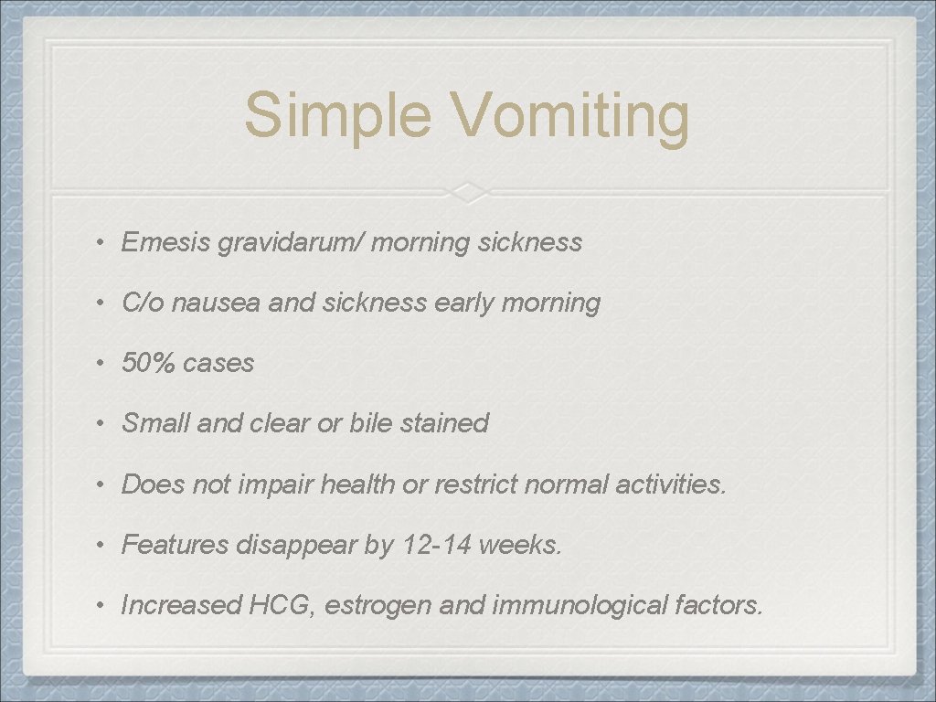 Simple Vomiting • Emesis gravidarum/ morning sickness • C/o nausea and sickness early morning