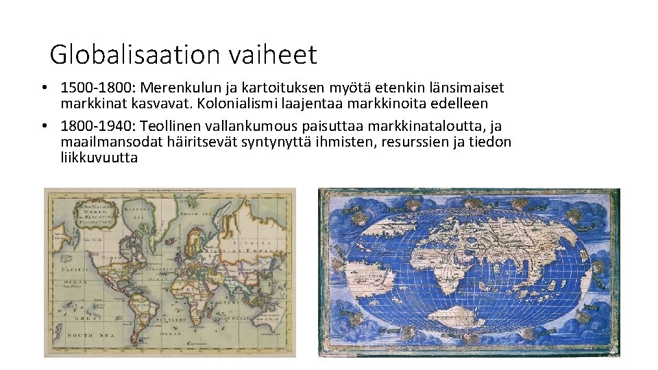 Globalisaation vaiheet • 1500 -1800: Merenkulun ja kartoituksen myötä etenkin länsimaiset markkinat kasvavat. Kolonialismi