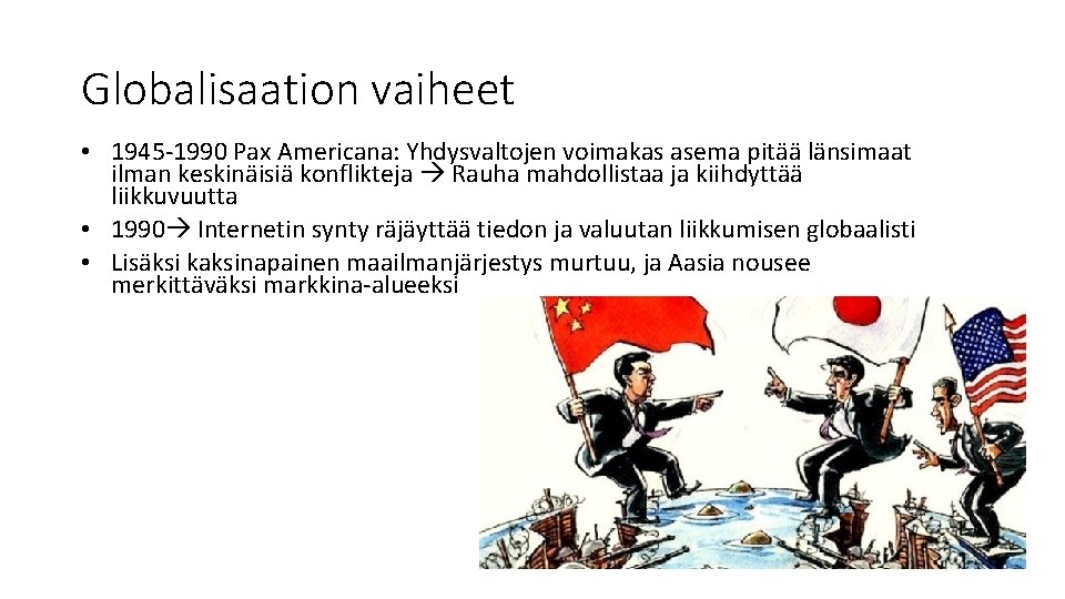 Globalisaation vaiheet • 1945 -1990 Pax Americana: Yhdysvaltojen voimakas asema pitää länsimaat ilman keskinäisiä