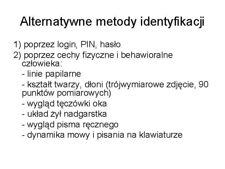 Alternatywne metody identyfikacji 1) poprzez login, PIN, hasło 2) poprzez cechy fizyczne i behawioralne