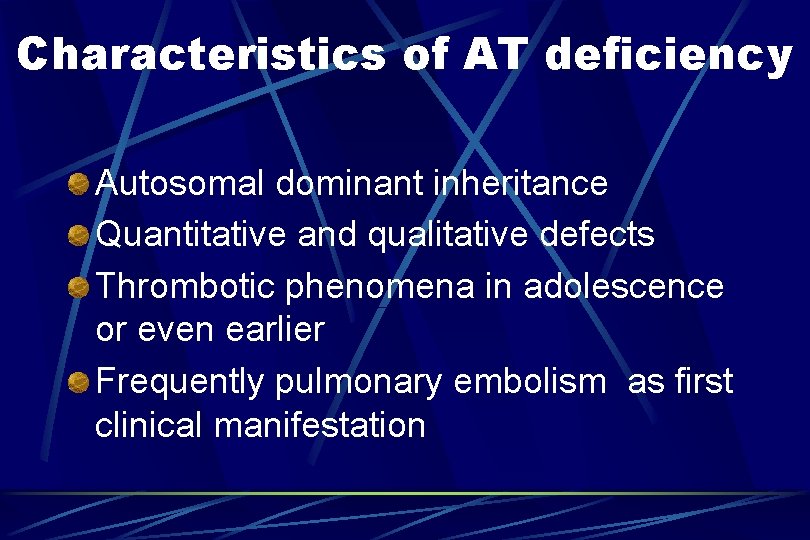 Characteristics of AT deficiency Autosomal dominant inheritance Quantitative and qualitative defects Thrombotic phenomena in