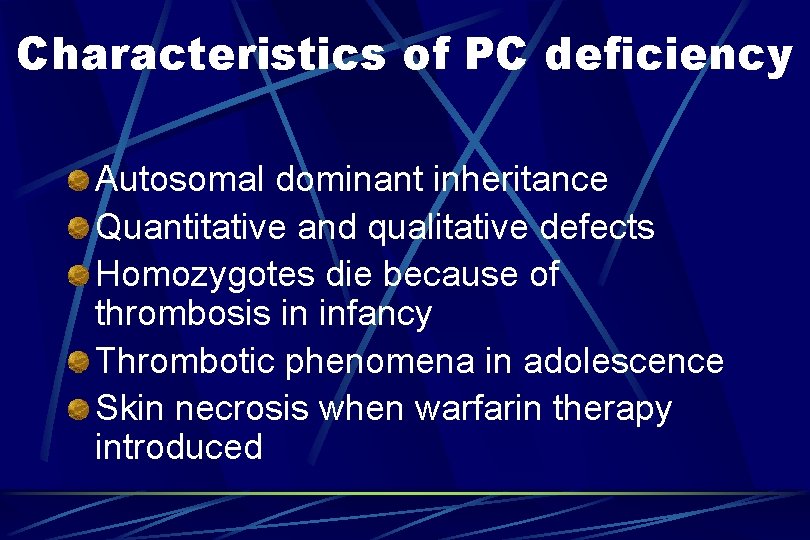 Characteristics of PC deficiency Autosomal dominant inheritance Quantitative and qualitative defects Homozygotes die because