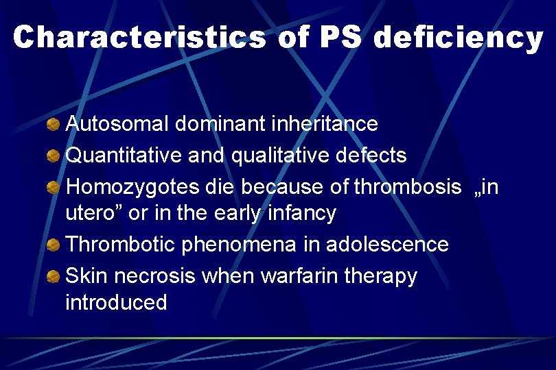 Characteristics of PS deficiency Autosomal dominant inheritance Quantitative and qualitative defects Homozygotes die because