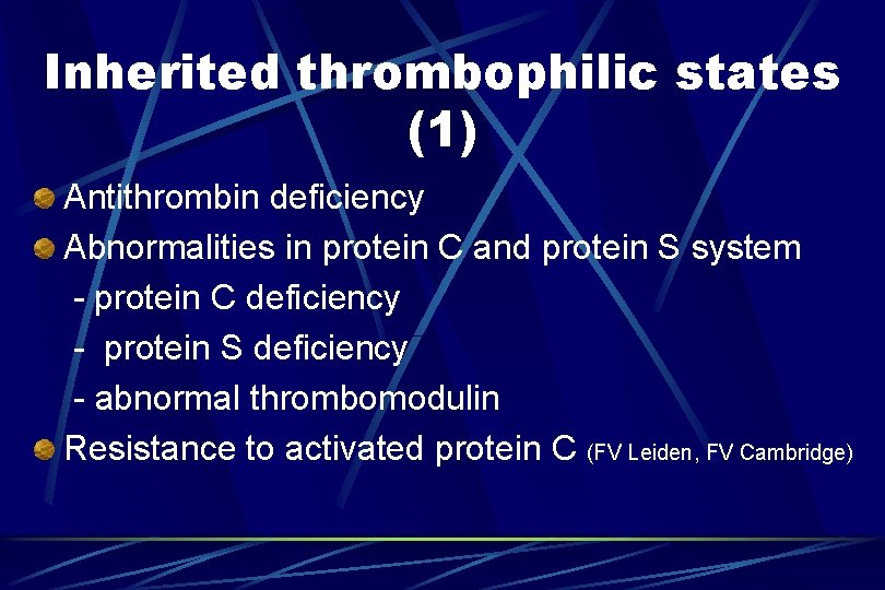 Inherited thrombophilic states (1) Antithrombin deficiency Abnormalities in protein C and protein S system