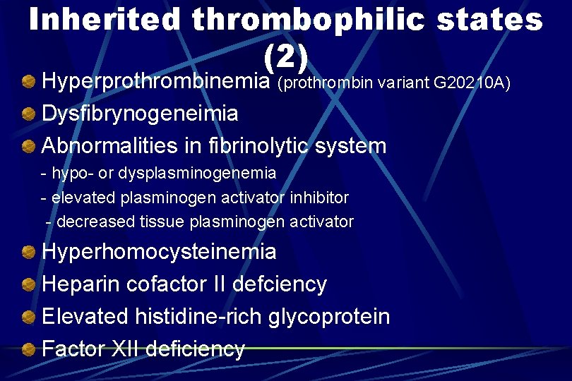 Inherited thrombophilic states (2) Hyperprothrombinemia (prothrombin variant G 20210 A) Dysfibrynogeneimia Abnormalities in fibrinolytic