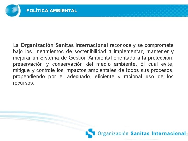 POLÍTICA AMBIENTAL La Organización Sanitas Internacional reconoce y se compromete bajo los lineamientos de POLÍTICA AMBIENTAL La Organización Sanitas Internacional reconoce y se compromete bajo los lineamientos de