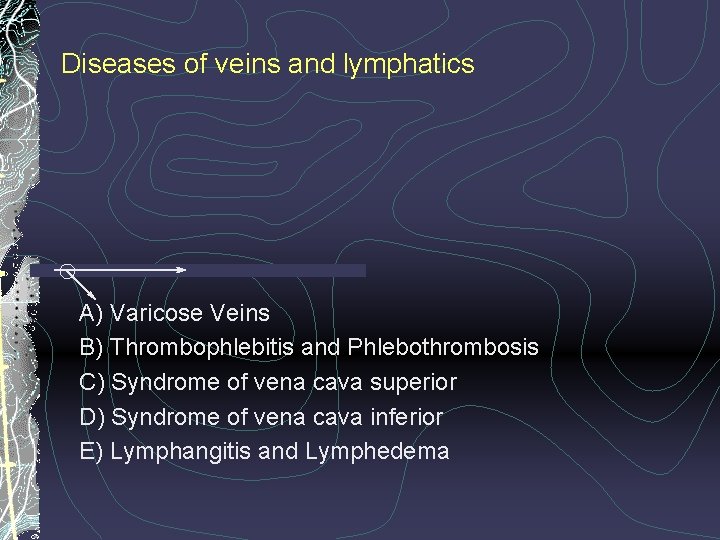 Diseases of veins and lymphatics A) Varicose Veins B) Thrombophlebitis and Phlebothrombosis C) Syndrome