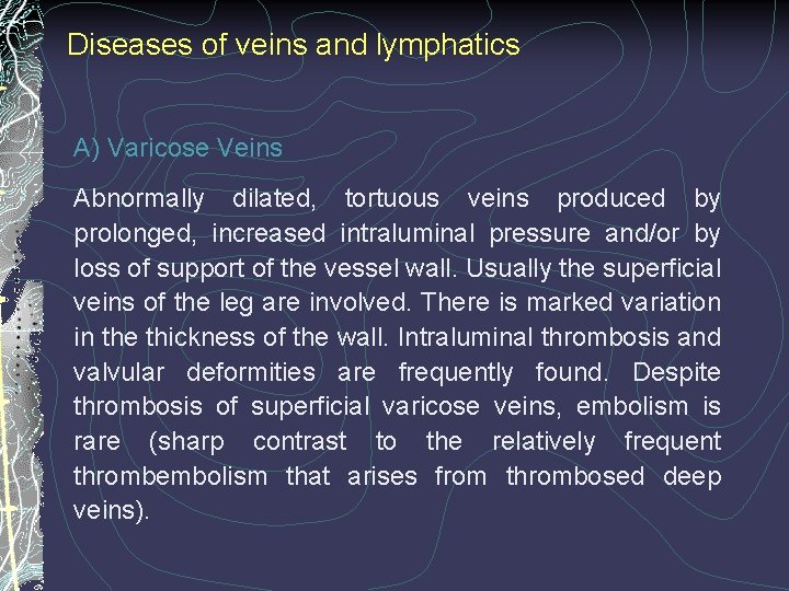 Diseases of veins and lymphatics A) Varicose Veins Abnormally dilated, tortuous veins produced by