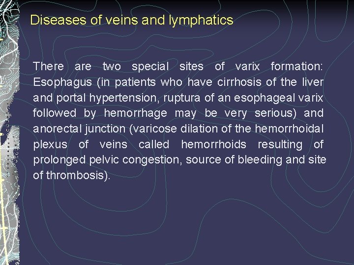 Diseases of veins and lymphatics There are two special sites of varix formation: Esophagus
