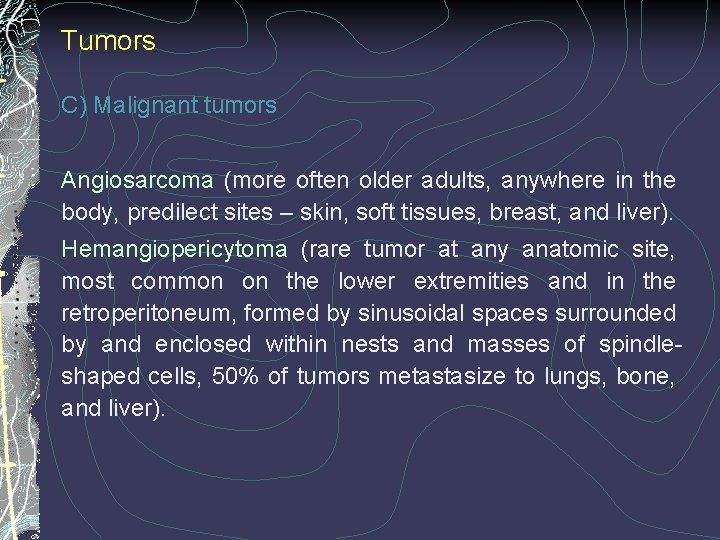 Tumors C) Malignant tumors Angiosarcoma (more often older adults, anywhere in the body, predilect