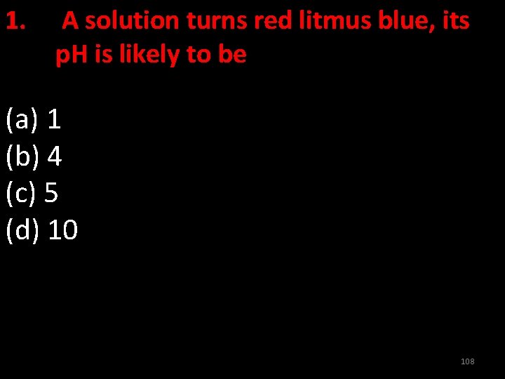 1. A solution turns red litmus blue, its p. H is likely to be