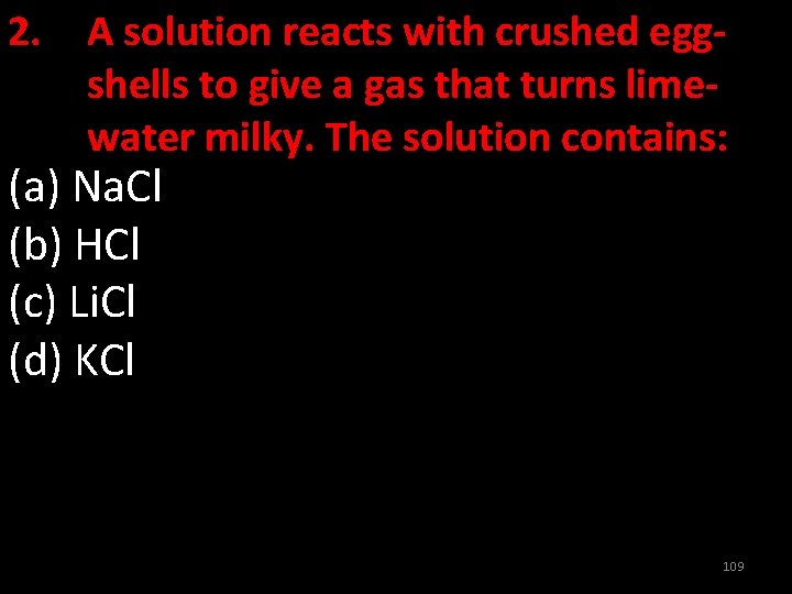 2. A solution reacts with crushed eggshells to give a gas that turns limewater