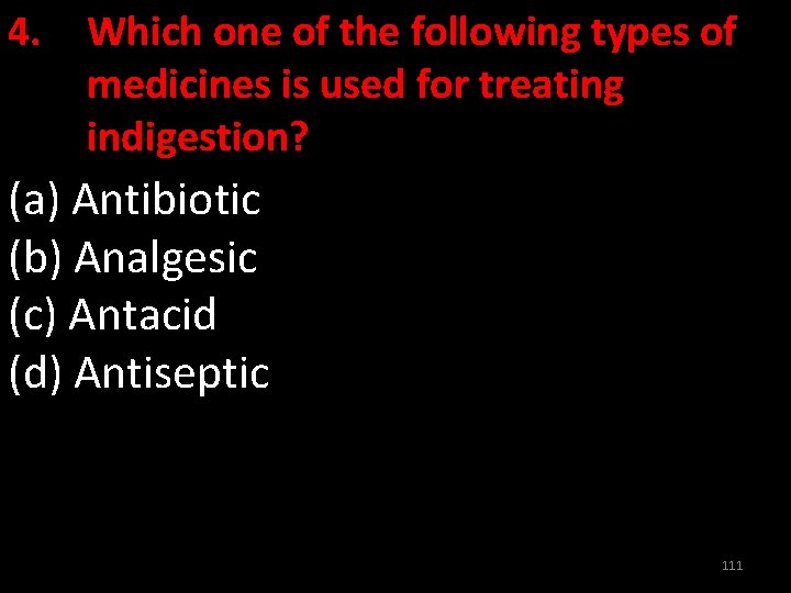 4. Which one of the following types of medicines is used for treating indigestion?