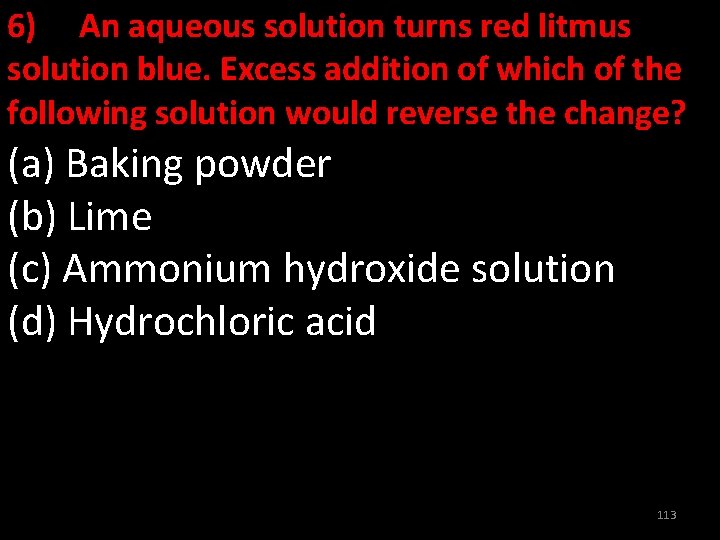 6) An aqueous solution turns red litmus solution blue. Excess addition of which of