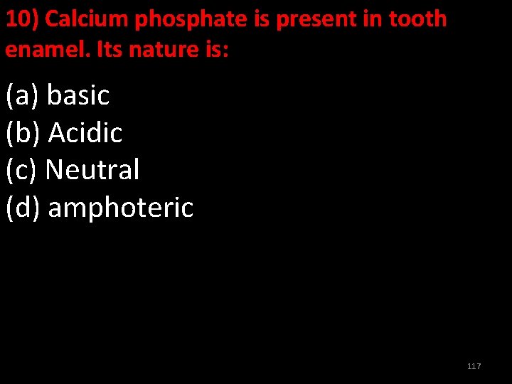 10) Calcium phosphate is present in tooth enamel. Its nature is: (a) basic (b)