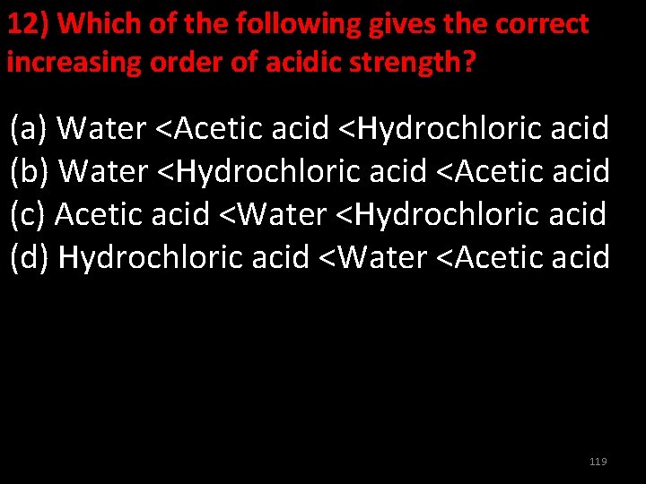 12) Which of the following gives the correct increasing order of acidic strength? (a)