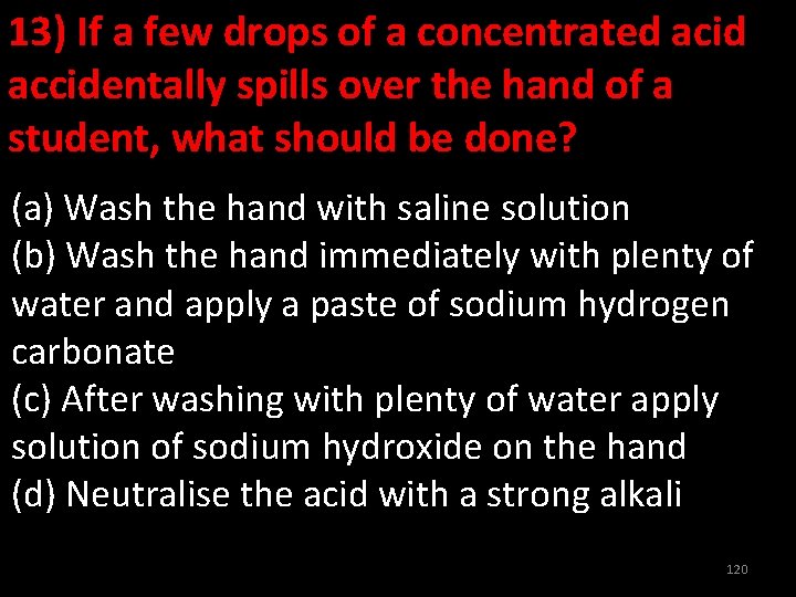 13) If a few drops of a concentrated acid accidentally spills over the hand