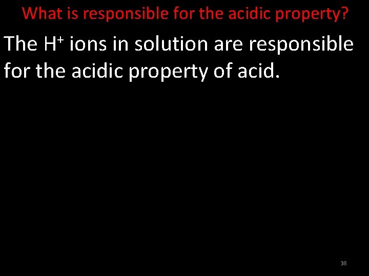 What is responsible for the acidic property? The H+ ions in solution are responsible