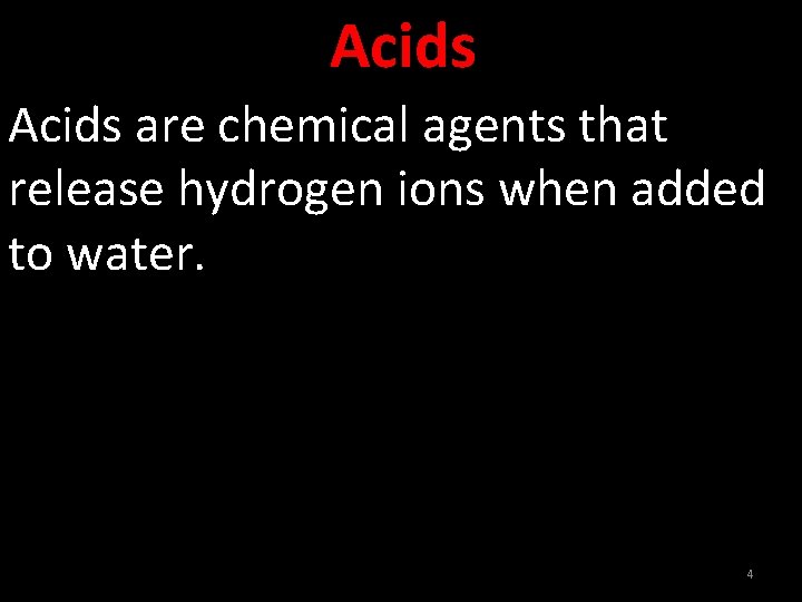 Acids are chemical agents that release hydrogen ions when added to water. 4 