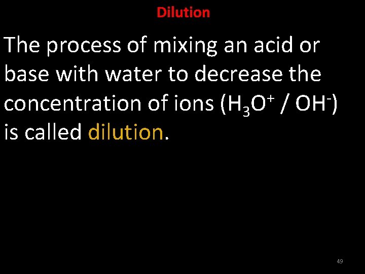 Dilution The process of mixing an acid or base with water to decrease the