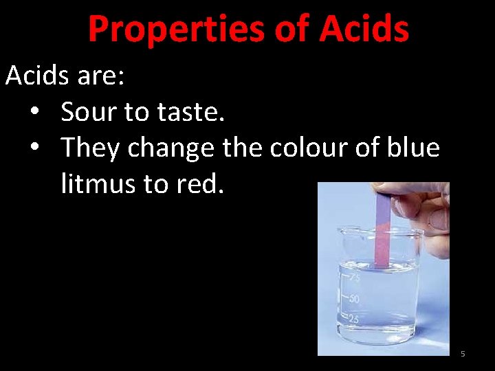 Properties of Acids are: • Sour to taste. • They change the colour of