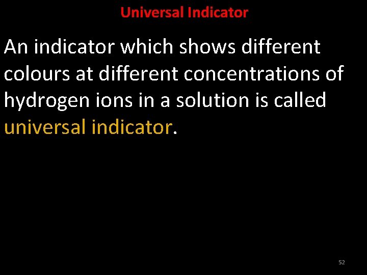 Universal Indicator An indicator which shows different colours at different concentrations of hydrogen ions