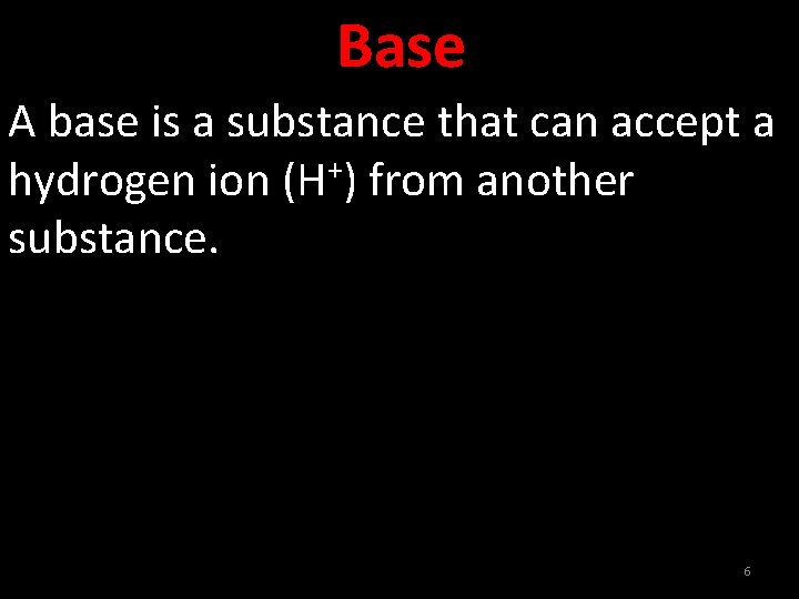 Base A base is a substance that can accept a hydrogen ion (H+) from