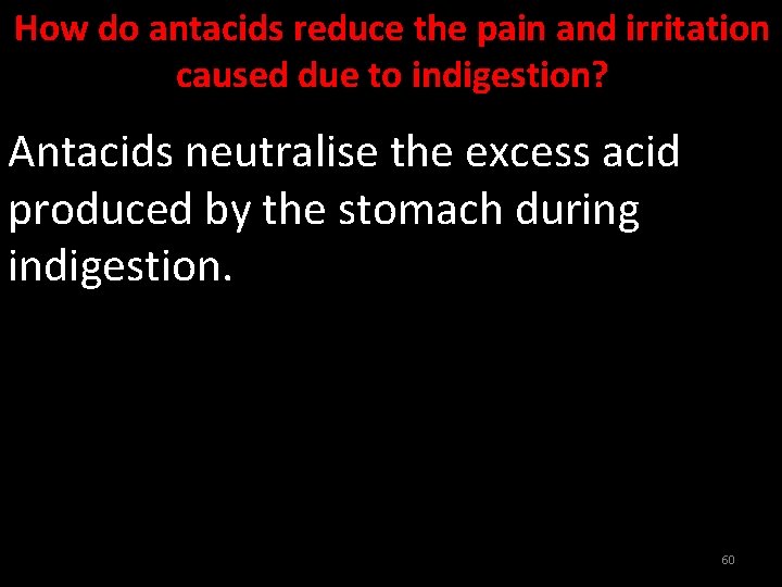 How do antacids reduce the pain and irritation caused due to indigestion? Antacids neutralise