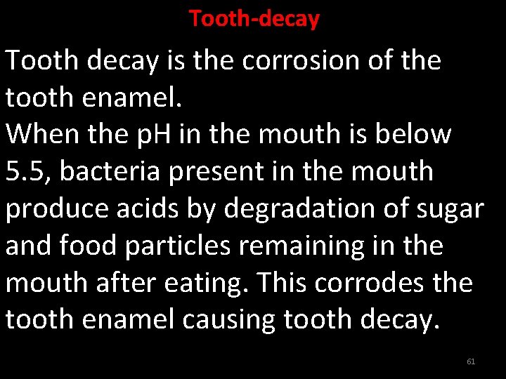 Tooth-decay Tooth decay is the corrosion of the tooth enamel. When the p. H