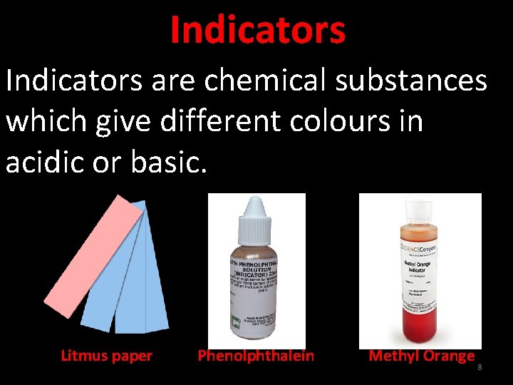Indicators are chemical substances which give different colours in acidic or basic. Litmus paper