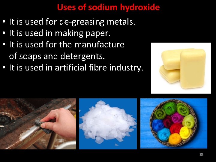  • • Uses of sodium hydroxide It is used for de-greasing metals. It