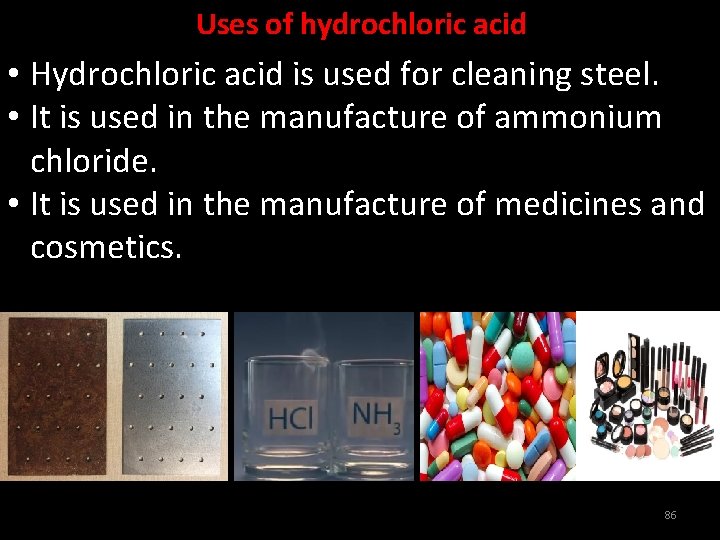 Uses of hydrochloric acid • Hydrochloric acid is used for cleaning steel. • It