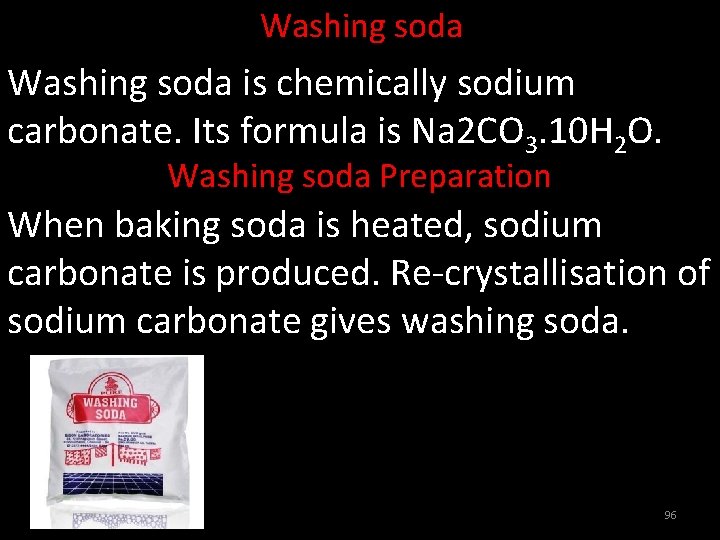 Washing soda is chemically sodium carbonate. Its formula is Na 2 CO 3. 10
