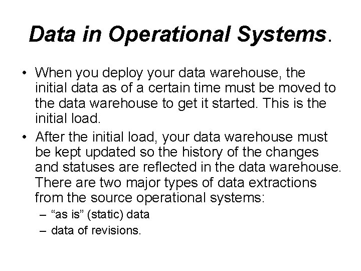 Data in Operational Systems. • When you deploy your data warehouse, the initial data