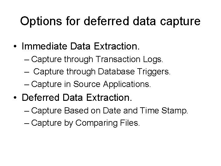 Options for deferred data capture • Immediate Data Extraction. – Capture through Transaction Logs.