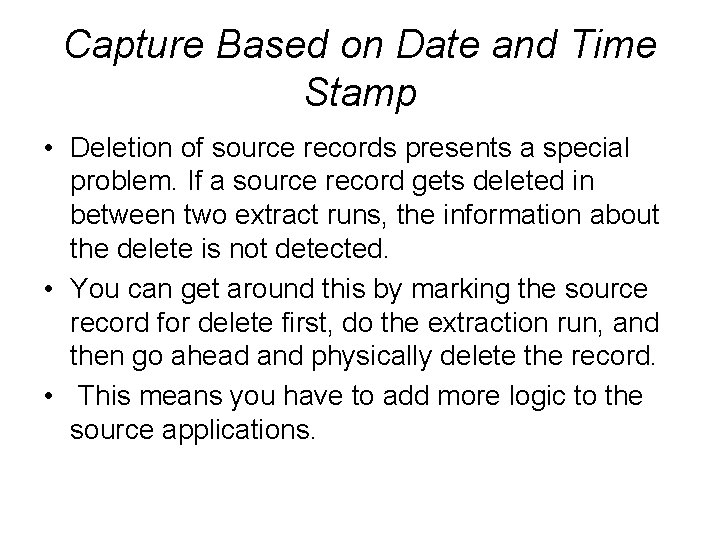 Capture Based on Date and Time Stamp • Deletion of source records presents a