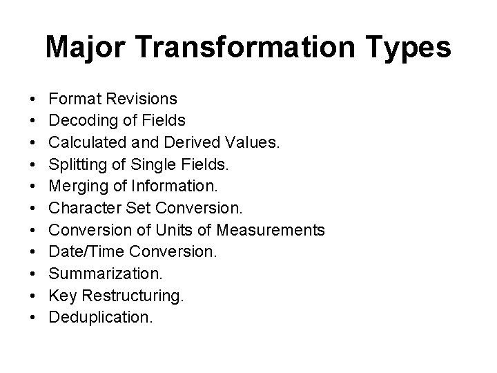 Major Transformation Types • • • Format Revisions Decoding of Fields Calculated and Derived