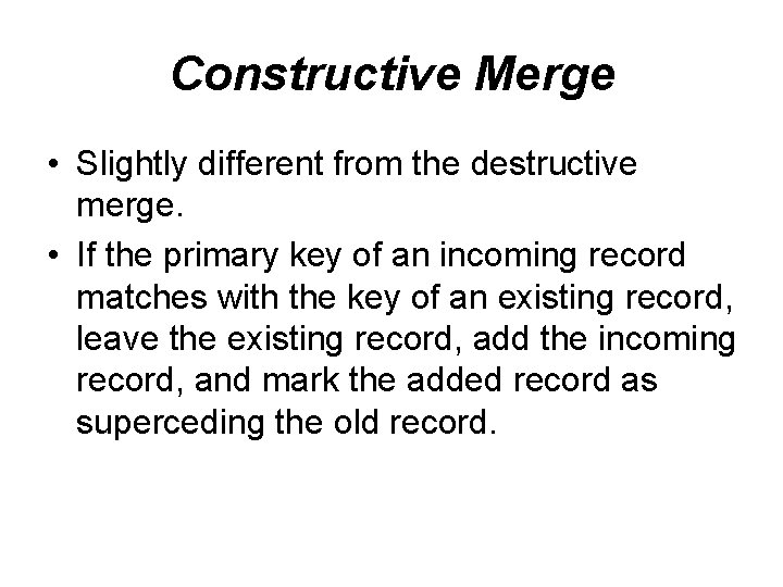 Constructive Merge • Slightly different from the destructive merge. • If the primary key