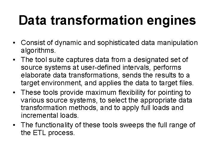 Data transformation engines • Consist of dynamic and sophisticated data manipulation algorithms. • The