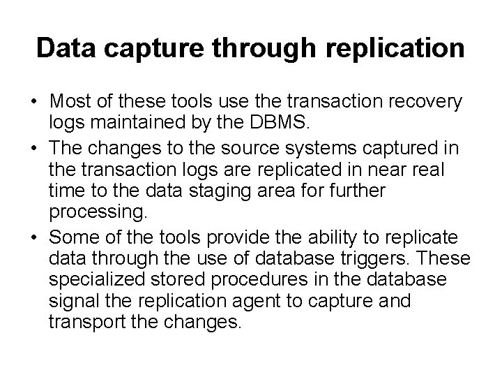 Data capture through replication • Most of these tools use the transaction recovery logs