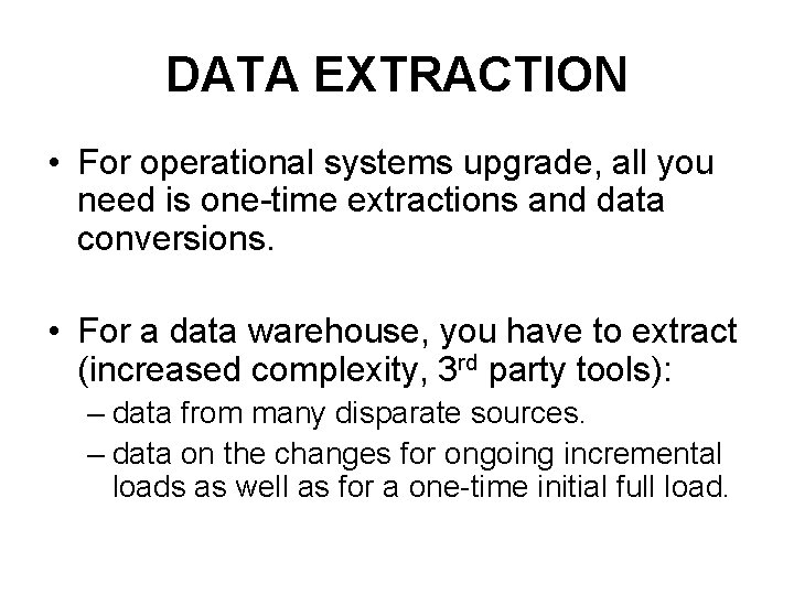 DATA EXTRACTION • For operational systems upgrade, all you need is one-time extractions and