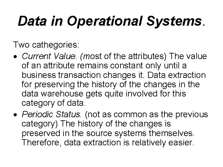 Data in Operational Systems. Two cathegories: Current Value. (most of the attributes) The value