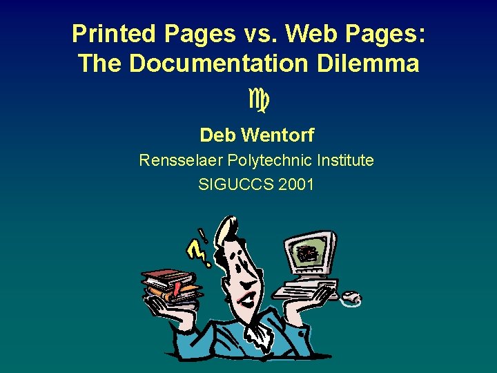 Printed Pages vs. Web Pages: The Documentation Dilemma c Deb Wentorf Rensselaer Polytechnic Institute