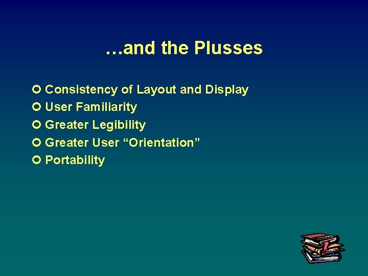…and the Plusses ¢ Consistency of Layout and Display ¢ User Familiarity ¢ Greater